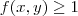 f(x,y) \geq 1 f(x,y) \geq 1