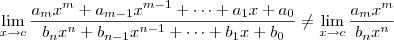 \lim_{x\to c} \frac{a_mx^m + a_{m-1}x^{m-1}+ \cdots + a_1x + a_0}{b_nx^n + b_{n-1}x^{n-1}+ \cdots + b_1x + b_0} \neq \lim_{x\to c} \frac{a_mx^m}{b_nx^n} \lim_{x\to c} \frac{a_mx^m + a_{m-1}x^{m-1}+ \cdots + a_1x + a_0}{b_nx^n + b_{n-1}x^{n-1}+ \cdots + b_1x + b_0} \neq \lim_{x\to c} \frac{a_mx^m}{b_nx^n}