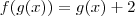 f(g(x))=g(x)+2 f(g(x))=g(x)+2