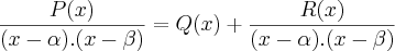 \frac{P(x)}{(x-\alpha).(x-\beta)}=Q(x) + \frac{R(x)}{(x-\alpha).(x-\beta)} \frac{P(x)}{(x-\alpha).(x-\beta)}=Q(x) + \frac{R(x)}{(x-\alpha).(x-\beta)}