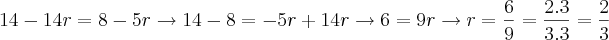 14-14r=8-5r\rightarrow 14-8=-5r+14r\rightarrow 6=9r\rightarrow r=\frac{6}{9}=\frac{2.3}{3.3}=\frac{2}{3}