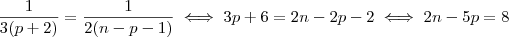 \dfrac{1}{3(p+2)}=\dfrac{1}{2(n-p-1)}\iff3p+6=2n-2p-2\iff 2n-5p=8 \dfrac{1}{3(p+2)}=\dfrac{1}{2(n-p-1)}\iff3p+6=2n-2p-2\iff 2n-5p=8