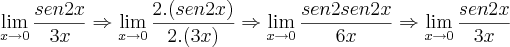 \lim_{x\rightarrow{0}}\frac{sen2x}{3x} \Rightarrow \lim_{x\rightarrow{0}}\frac{2.(sen2x)}{2.(3x)}\Rightarrow \lim_{x\rightarrow{0}}\frac{sen2sen2x}{6x}\Rightarrow \lim_{x\rightarrow{0}}\frac{sen2x}{3x} \lim_{x\rightarrow{0}}\frac{sen2x}{3x} \Rightarrow \lim_{x\rightarrow{0}}\frac{2.(sen2x)}{2.(3x)}\Rightarrow \lim_{x\rightarrow{0}}\frac{sen2sen2x}{6x}\Rightarrow \lim_{x\rightarrow{0}}\frac{sen2x}{3x}