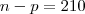 n-p = 210
