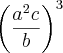 \left(\frac{{a}^{2}c}{b} \right)^3 \left(\frac{{a}^{2}c}{b} \right)^3