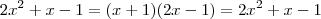 2x^2 +x -1 = (x+1)(2x-1) = 2x^2 +x -1 2x^2 +x -1 = (x+1)(2x-1) = 2x^2 +x -1