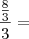 \frac{\frac{8}{3}}{3}=