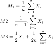 M_1 = \frac{1}{n}.\sum_{i=1}^{n} X_i \\
\\
M2 = \frac{1}{n+1}.\sum_{i=1}^{n} X_i \\
\\
M3 = \frac{1}{2}X_1+\frac{1}{2n}.\sum_{i=2}^{n} X_i M_1 = \frac{1}{n}.\sum_{i=1}^{n} X_i \\
\\
M2 = \frac{1}{n+1}.\sum_{i=1}^{n} X_i \\
\\
M3 = \frac{1}{2}X_1+\frac{1}{2n}.\sum_{i=2}^{n} X_i