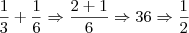 \frac{1}{3} + \frac{1}{6} \Rightarrow \frac {2 + 1}{6} \Rightarrow {3}{6} \Rightarrow \frac {1}{2} \frac{1}{3} + \frac{1}{6} \Rightarrow \frac {2 + 1}{6} \Rightarrow {3}{6} \Rightarrow \frac {1}{2}