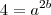4=a^{2b} 4=a^{2b}