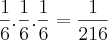 \frac{1}{6} . \frac{1}{6} .\frac{1}{6}=\frac{1}{216} \frac{1}{6} . \frac{1}{6} .\frac{1}{6}=\frac{1}{216}