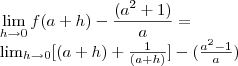 \lim_{h\rightarrow0} f (a + h ) - \frac{(a^2 + 1)}{a} =

\lim_{h\rightarrow0} [(a + h ) + \frac{1}{(a+h)}] - (\frac{a^2 - 1}{a})