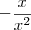 -\frac{x}{x^2}