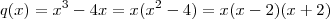 q(x) = x^3 - 4x = x(x^2 -4) = x(x-2)(x+2)