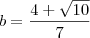 b=\frac{4+\sqrt{10}}{7}