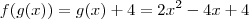 f(g(x)) = g(x) +4 = 2x^2 -4x +4 f(g(x)) = g(x) +4 = 2x^2 -4x +4
