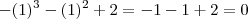 -(1)^3-(1)^2+2 = -1 -1 + 2= 0 -(1)^3-(1)^2+2 = -1 -1 + 2= 0