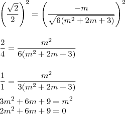 \\ \left (\frac{\sqrt{2}}{2} \right )^2 = \left (\frac{- m}{\sqrt{6(m^2 + 2m + 3)}} \right )^2 \\\\\\ \frac{2}{4} = \frac{m^2}{6(m^2 + 2m + 3)} \\\\\\ \frac{1}{1} = \frac{m^2}{3(m^2 + 2m + 3)} \\\\ 3m^2 + 6m + 9 = m^2 \\ 2m^2 + 6m + 9 = 0\\