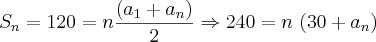 {S}_{n} = 120 = n\frac{({a}_{1} + {a}_{n})}{2}\Rightarrow240 = n\ (30 + {a}_{n})
