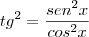 tg^2 = \frac{sen^2x}{cos^2x}