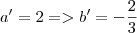 a' = 2 => b' = -\frac{2}{3} a' = 2 => b' = -\frac{2}{3}