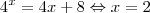 4^x=4x+8\Leftrightarrow x=2 4^x=4x+8\Leftrightarrow x=2