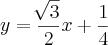 y=\frac{\sqrt[]{3}}{2}x + \frac{1}{4}
