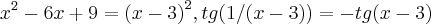 {x}^{2}-6x+9={(x-3)}^{2},tg(1/(x-3))=-tg(x-3) {x}^{2}-6x+9={(x-3)}^{2},tg(1/(x-3))=-tg(x-3)
