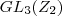 {GL}_{3}({Z}_{2} ) {GL}_{3}({Z}_{2} )