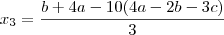 x_3=\frac{b+4a-10(4a-2b-3c)}{3} x_3=\frac{b+4a-10(4a-2b-3c)}{3}