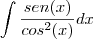 \int \frac{sen(x)}{cos^2(x)} dx \int \frac{sen(x)}{cos^2(x)} dx
