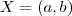X = (a,b) X = (a,b)