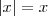 \left|{x}\right| = x