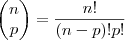 \begin{pmatrix}
n \\
p
\end{pmatrix}= \frac{n!}{(n-p)!p!} \begin{pmatrix}
n \\
p
\end{pmatrix}= \frac{n!}{(n-p)!p!}