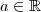 a\in\mathbb{R} a\in\mathbb{R}