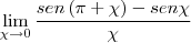 \lim_{\chi\rightarrow0} \frac{{}sen\left(\pi+\chi \right)- sen \chi}\chi