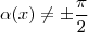 \alpha(x) \neq \pm \frac{\pi}{2} \alpha(x) \neq \pm \frac{\pi}{2}