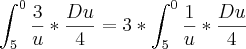 \int_{5}^{0} \frac{3}{u}*\frac{Du}{4}= 3*\int_{5}^{0}\frac{1}{u}*\frac{Du}{4}