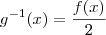 g^{-1}(x)=\frac{f(x)}{2} g^{-1}(x)=\frac{f(x)}{2}