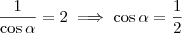 \frac{1}{\cos \alpha} = 2 \implies \cos \alpha = \frac{1}{2} \frac{1}{\cos \alpha} = 2 \implies \cos \alpha = \frac{1}{2}