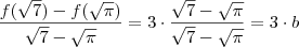 \frac{ f(\sqrt{7}) -  f(\sqrt{\pi})}{\sqrt{7} -  \sqrt{\pi} }  =  3 \cdot \frac{\sqrt{7} -  \sqrt{\pi} }{\sqrt{7} -  \sqrt{\pi} } = 3  \cdot b