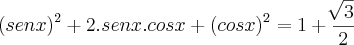 {(senx)}^{2}+2.senx.cosx+{(cosx)}^{2}=1+\frac{\sqrt[]{3}}{2}