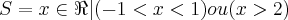 S = {x\in\Re | (-1 < x < 1)ou(x>2)} S = {x\in\Re | (-1 < x < 1)ou(x>2)}
