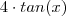 4 \cdot tan(x) 4 \cdot tan(x)