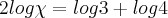 2log\chi=log3+log4