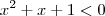 x^2 +x + 1<0 x^2 +x + 1<0