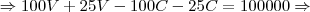 \Rightarrow 100V + 25V - 100C - 25C = 100000\Rightarrow \Rightarrow 100V + 25V - 100C - 25C = 100000\Rightarrow