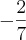 -\frac{2}{7} -\frac{2}{7}