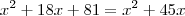 x^2 + 18x + 81 = x^2 + 45x