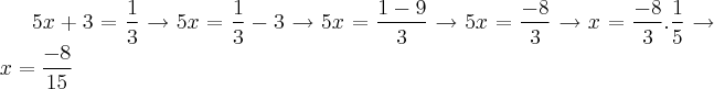 5x + 3 = \frac{1}{3} \rightarrow 5x = \frac{1}{3} - 3 \rightarrow 5x = \frac{1-9}{3} \rightarrow 5x = \frac{-8}{3} \rightarrow x = \frac{-8}{3}.\frac{1}{5} \rightarrow x = \frac{-8}{15}
